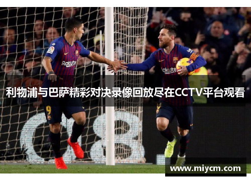 利物浦与巴萨精彩对决录像回放尽在CCTV平台观看