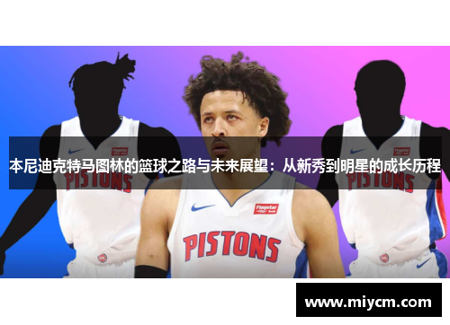 本尼迪克特马图林的篮球之路与未来展望：从新秀到明星的成长历程