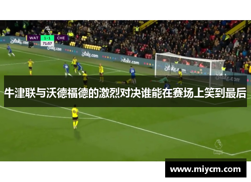 牛津联与沃德福德的激烈对决谁能在赛场上笑到最后